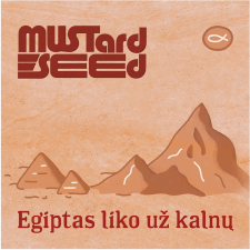 Mustard Seed "Egiptas liko už kalnų" 